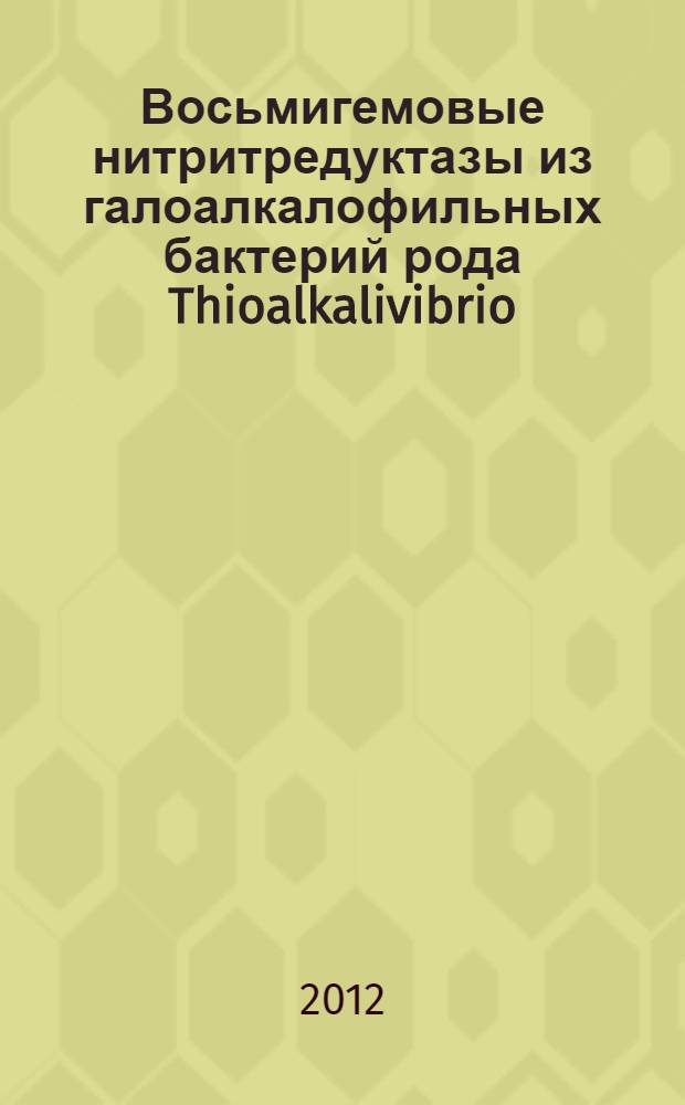 Восьмигемовые нитритредуктазы из галоалкалофильных бактерий рода Thioalkalivibrio: каталитические свойства, структура, механизм адаптации : автореф. дис. на соиск. учен. степ. к. б. н. : специальность 03.01.04 <Биохимия>