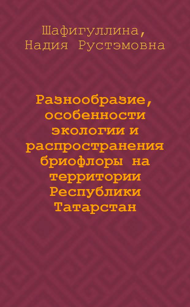 Разнообразие, особенности экологии и распространения бриофлоры на территории Республики Татарстан : автореф. дис. на соиск. учен. степ. к. б. н. : специальность 03.02.08 <Экология по отраслям>