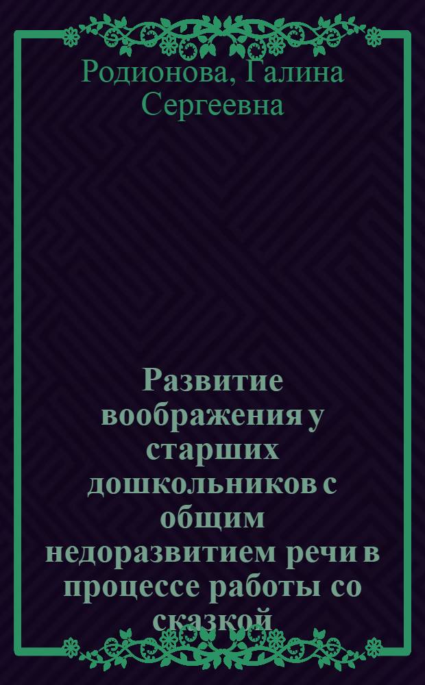 Развитие воображения у старших дошкольников с общим недоразвитием речи в процессе работы со сказкой : автореф. дис. на соиск. учен. степ. к. психол. н. : специальность 19.00.10 <Коррекционная психология>