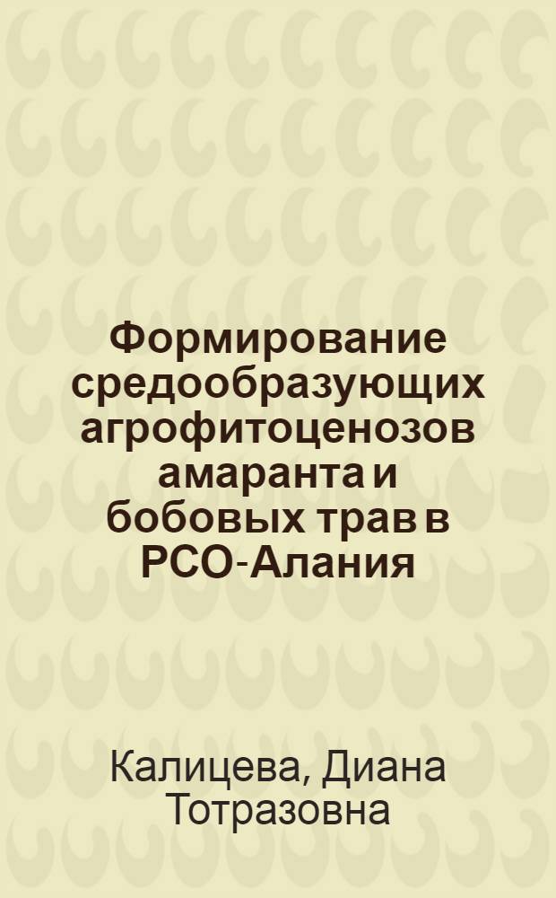 Формирование средообразующих агрофитоценозов амаранта и бобовых трав в РСО-Алания : автореф. дис. на соиск. учен. степ. к. с.-х. н. : специальность 06.01.01 <Общее земледелие>