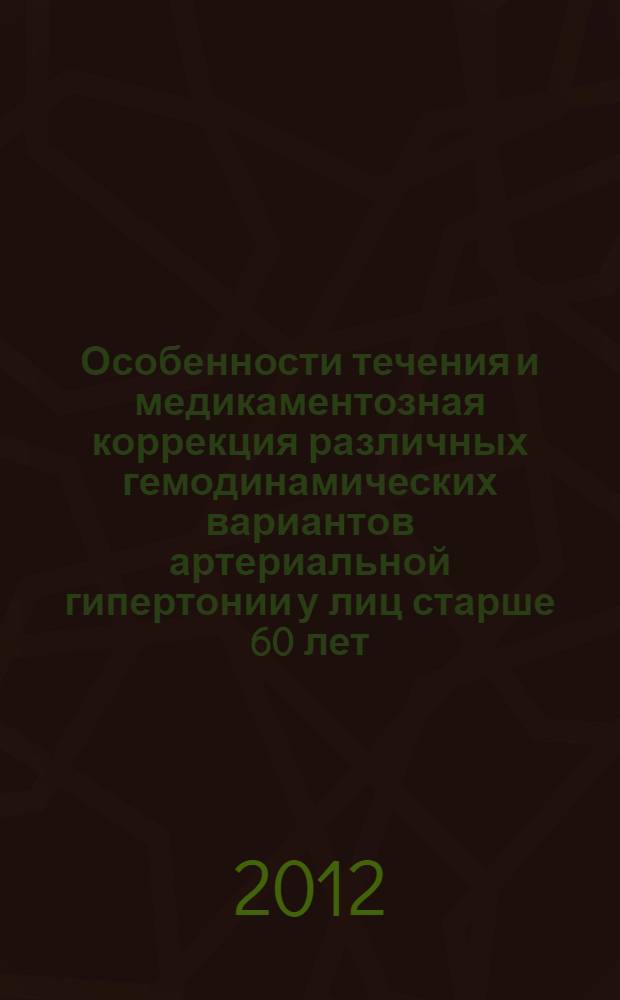 Особенности течения и медикаментозная коррекция различных гемодинамических вариантов артериальной гипертонии у лиц старше 60 лет : автореф. дис. на соиск. учен. степ. к. м. н. : специальность 14.01.05 <Кардиология>