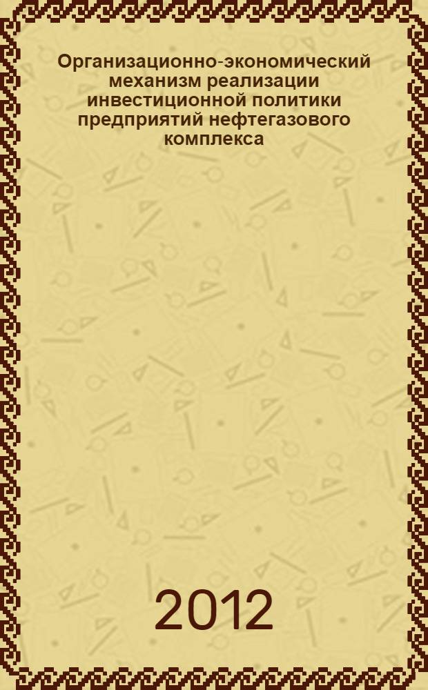 Организационно-экономический механизм реализации инвестиционной политики предприятий нефтегазового комплекса : автореф. дис. на соиск. учен. степ. к. э. н. : специальность 08.00.05 <Экономика и управление народным хозяйством по отраслям и сферам деятельности>