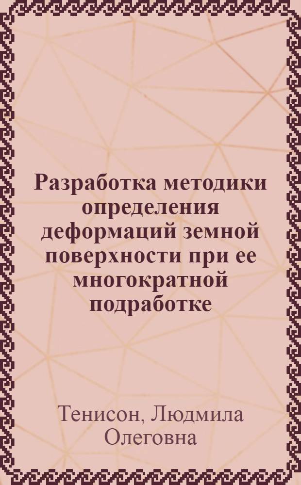 Разработка методики определения деформаций земной поверхности при ее многократной подработке : автореф. дис. на соиск. учен. степ. к. т. н. : специальность 25.00.20 <Геомеханика, разрушение горных пород, рудничная аэрогазодинамика и горная теплофизика>