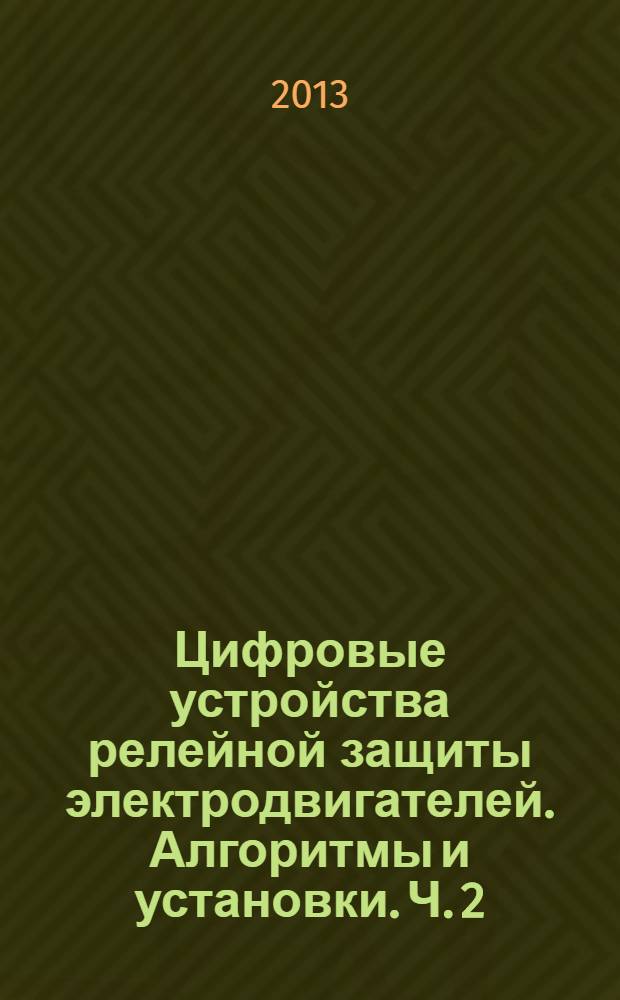 Цифровые устройства релейной защиты электродвигателей. Алгоритмы и установки. [Ч. 2] : [Ч. 2]