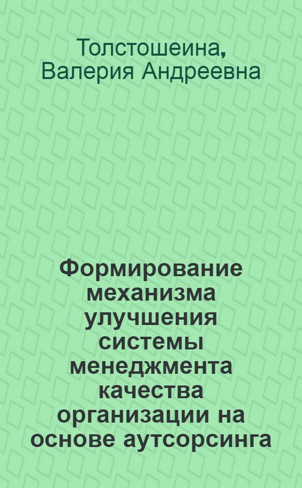 Формирование механизма улучшения системы менеджмента качества организации на основе аутсорсинга : автореф. дис. на соиск. учен. степ. к. э. н. : специальность 08.00.05 <Экономика и управление народным хозяйством по отраслям и сферам деятельности>