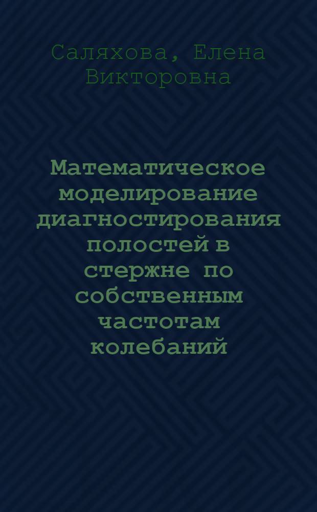 Математическое моделирование диагностирования полостей в стержне по собственным частотам колебаний : автореф. дис. на соиск. учен. степ. к. ф.-м. н. : специальность 05.13.18 <Математическое моделирование, численные методы и комплексы программ>