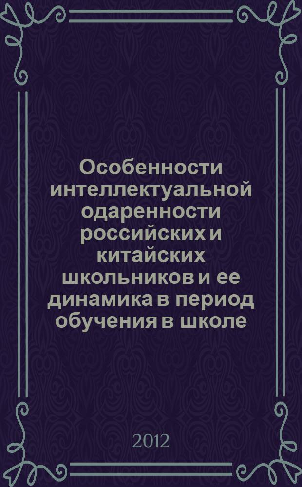 Особенности интеллектуальной одаренности российских и китайских школьников и ее динамика в период обучения в школе : автореф. дис. на соиск. учен. степ. к. психол. н. : специальность 19.00.07 <Педагогическая психология>