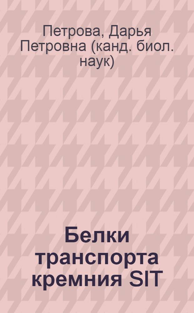 Белки транспорта кремния SIT : автореф. дис. на соиск. учен. степ. к. б. н. : специальность 03.01.03 <Молекулярная биология>