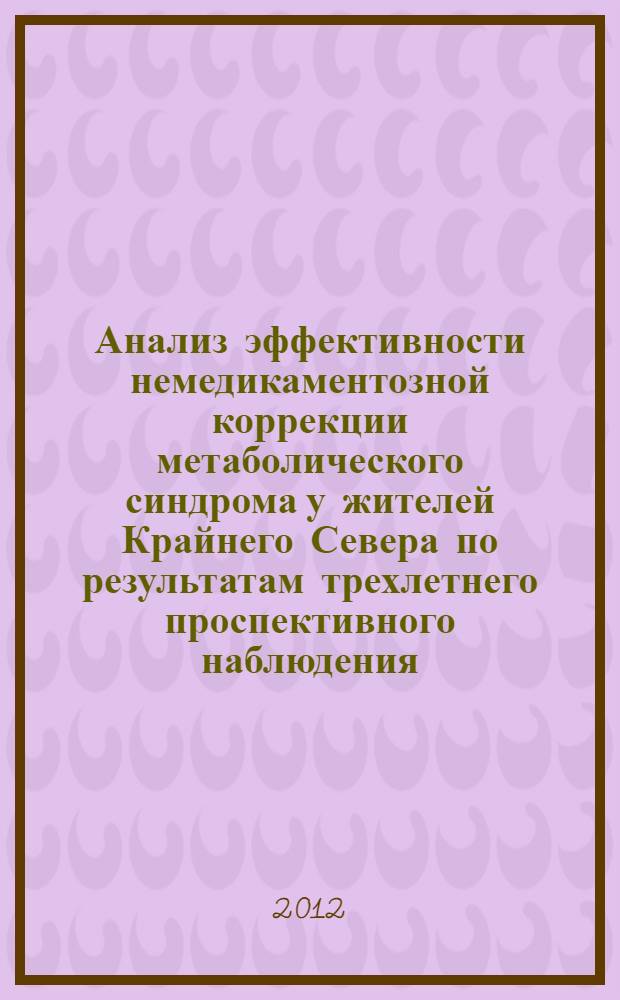 Анализ эффективности немедикаментозной коррекции метаболического синдрома у жителей Крайнего Севера по результатам трехлетнего проспективного наблюдения : автореф. дис. на соиск. учен. степ. к. м. н. : специальность 14.01.04 <Внутренние болезни>