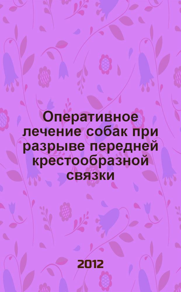 Оперативное лечение собак при разрыве передней крестообразной связки : автореф. дис. на соиск. учен. степ. к. вет. н. : специальность 06.02.04 <Ветеринарная хирургия>