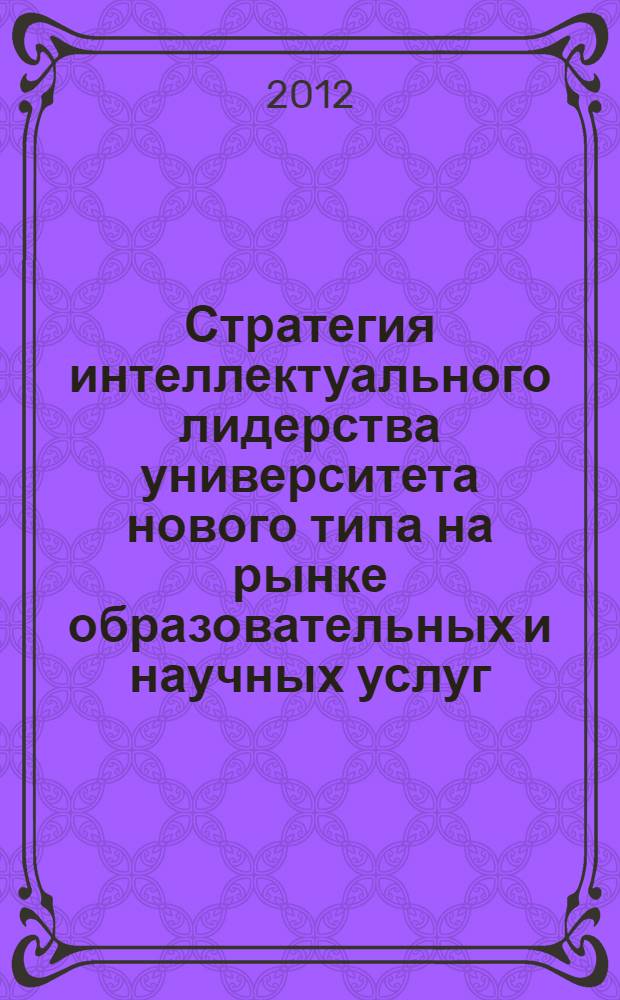 Стратегия интеллектуального лидерства университета нового типа на рынке образовательных и научных услуг : автореф. дис. на соиск. учен. степ. к. э. н. : специальность 08.00.05 <Экономика и управление народным хозяйством по отраслям и сферам деятельности>