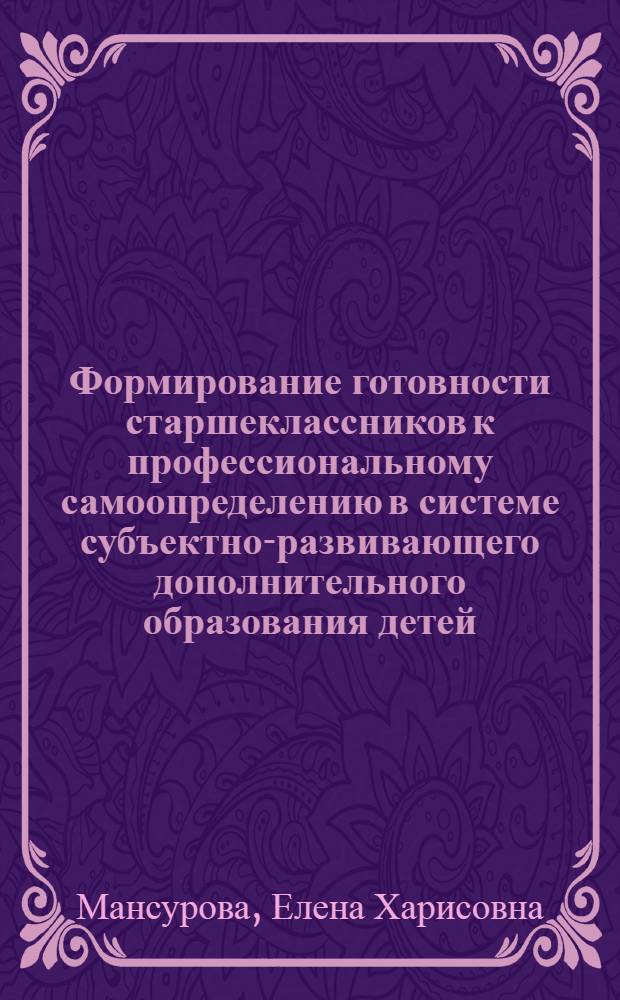 Формирование готовности старшеклассников к профессиональному самоопределению в системе субъектно-развивающего дополнительного образования детей : автореф. дис. на соиск. учен. степ. к. п. н. : специальность 13.00.01 <Общая педагогика, история педагогики и образования>
