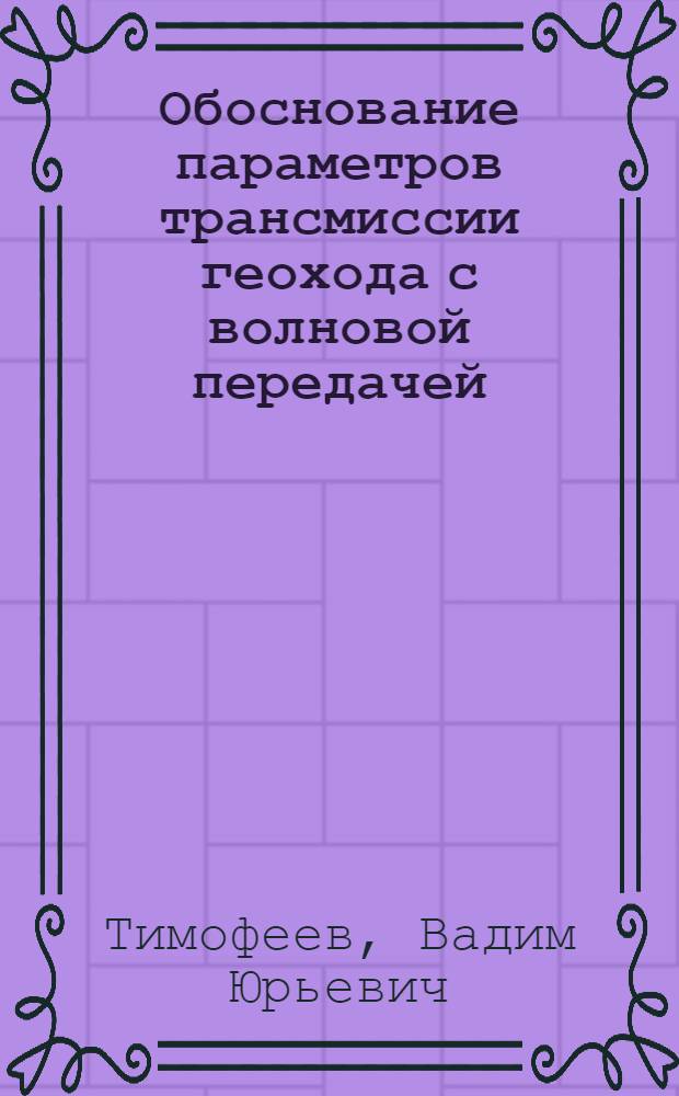 Обоснование параметров трансмиссии геохода с волновой передачей : автореф. дис. на соиск. учен. степ. : специальность 05.05.06 <Горные машины>