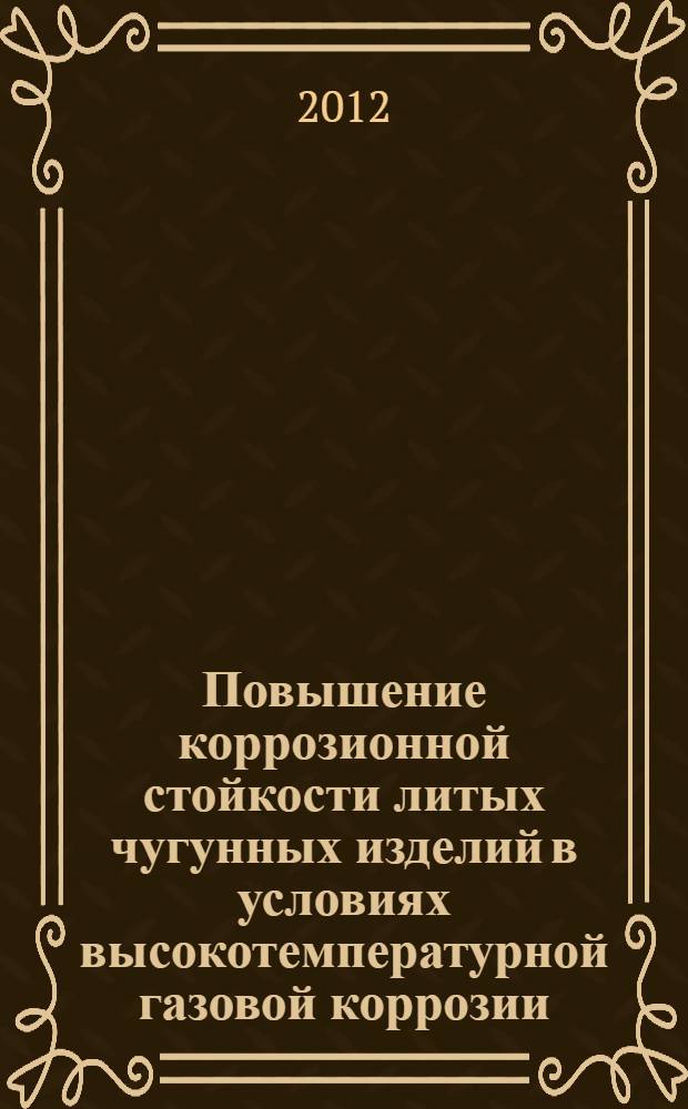 Повышение коррозионной стойкости литых чугунных изделий в условиях высокотемпературной газовой коррозии : автореф. дис. на соиск. учен. степ. к. т. н. : специальность 05.16.04 <Литейное производство>