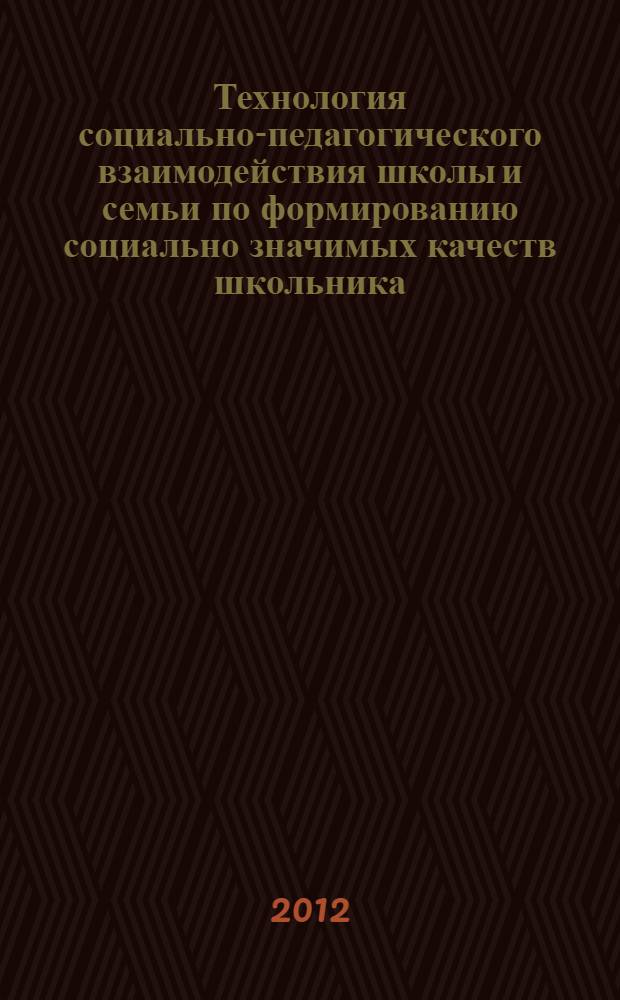 Технология социально-педагогического взаимодействия школы и семьи по формированию социально значимых качеств школьника : автореф. дис. на соиск. учен. степ. к. п. н. : специальность 13.00.02 <Теория и методика обучения и воспитания по областям и уровням образования>
