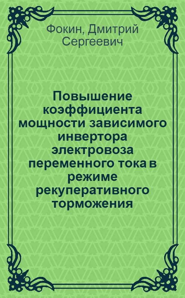 Повышение коэффициента мощности зависимого инвертора электровоза переменного тока в режиме рекуперативного торможения : автореф. дис. на соиск. учен. степ. к. т. н. : специальность 05.22.07 <Подвижной состав железных дорог, тяга поездов и электрификация>