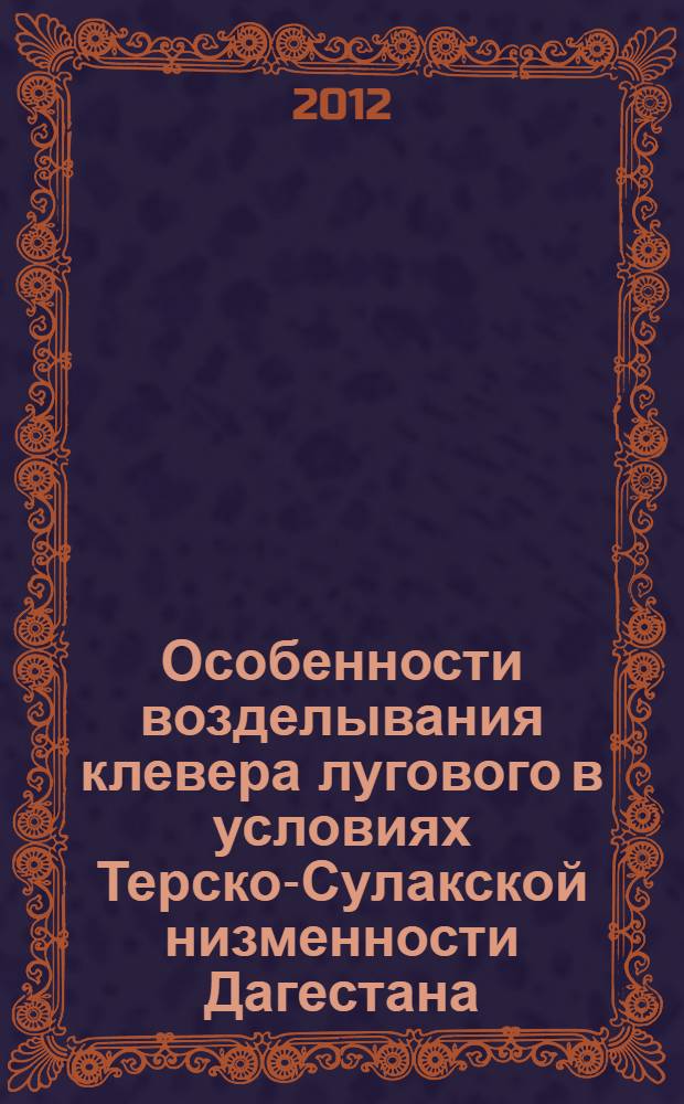 Особенности возделывания клевера лугового в условиях Терско-Сулакской низменности Дагестана : автореф. дис. на соиск. учен. степ. к. с.-х. н. : специальность 06.01.01 <Общее земледелие>