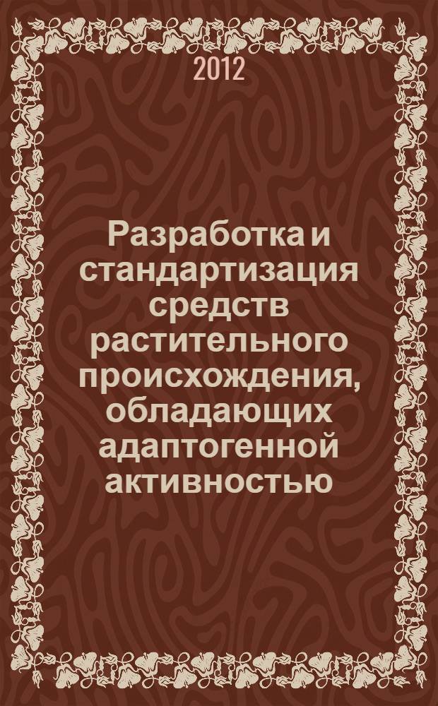 Разработка и стандартизация средств растительного происхождения, обладающих адаптогенной активностью : автореф. дис. на соиск. учен. степ. д. фарм. н. : специальность 14.04.02 <Фармацевтическая химия, фармакогнозия>
