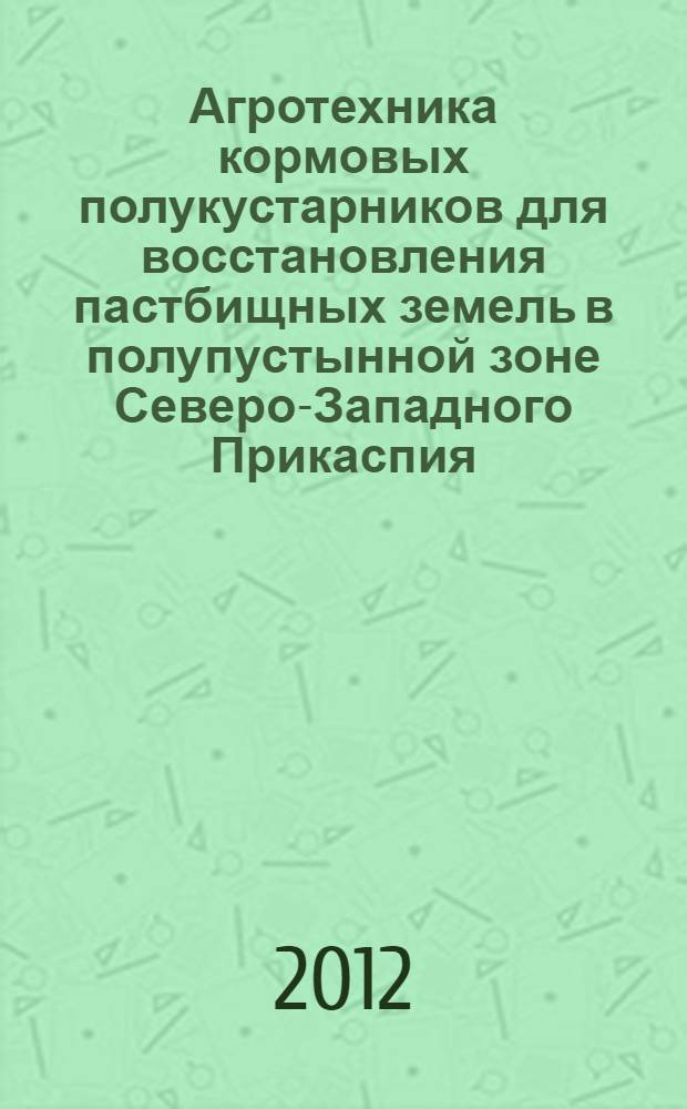 Агротехника кормовых полукустарников для восстановления пастбищных земель в полупустынной зоне Северо-Западного Прикаспия : автореф. дис. на соиск. учен. степ. к. с.-х. к. : специальность 06.01.01 <Общее земледелие> : специальность 06.01.06 <Луговодство и лекарственные и эфиро-масличные культуры>
