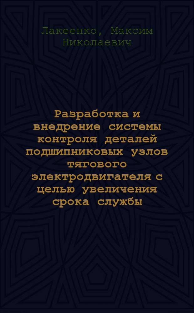 Разработка и внедрение системы контроля деталей подшипниковых узлов тягового электродвигателя с целью увеличения срока службы : автореф. дис. на соиск. учен. степ. к. т. н. : специальность 05.11.13 <Приборы и методы контроля природной среды, веществ, материалов и изделий>