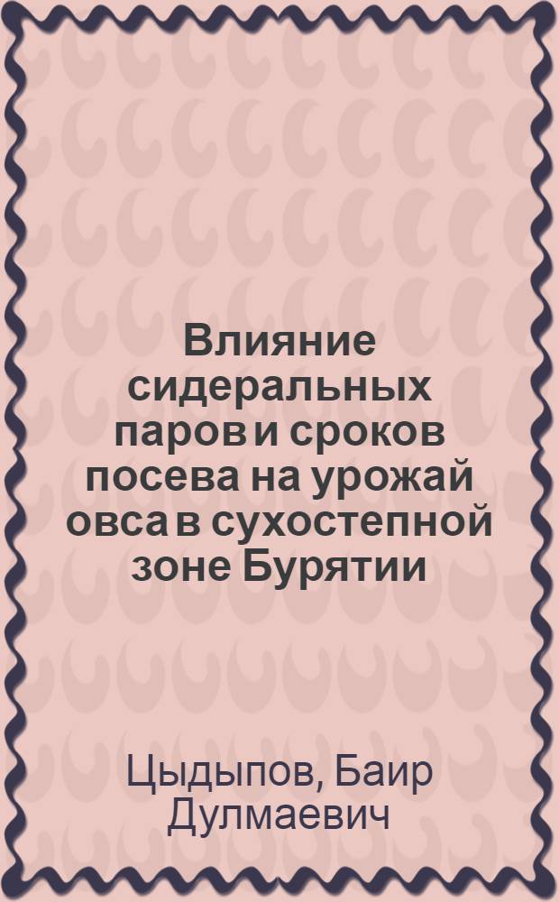 Влияние сидеральных паров и сроков посева на урожай овса в сухостепной зоне Бурятии : автореф. дис. на соиск. учен. степ. к. с.- х. н. : специальность 06.00.01 <Общее земледелие>