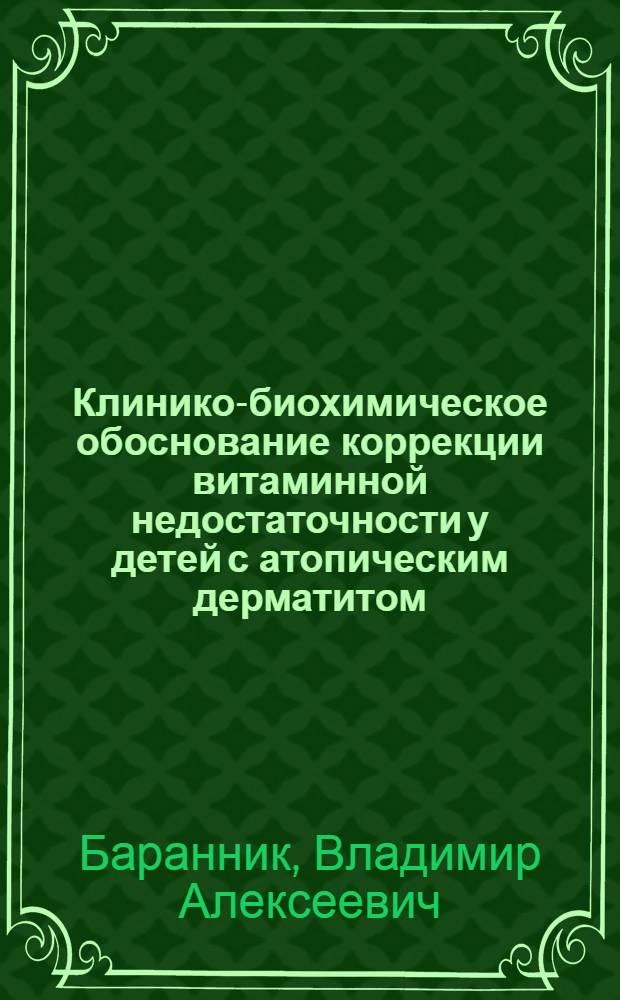 Клинико-биохимическое обоснование коррекции витаминной недостаточности у детей с атопическим дерматитом : автореф. дис. на соиск. учен. степ. к. м. н. : специальность 14.01.08 <Педиатрия> : специальность 14.03.09 <Клиническая иммунология, аллергология>