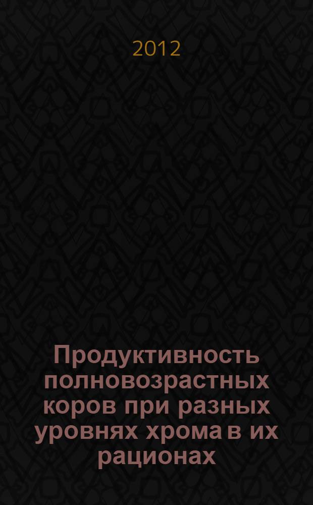 Продуктивность полновозрастных коров при разных уровнях хрома в их рационах : автореф. дис. на соиск. учен. степ. к. с. х. н. : специальность 06.02.08 <Кормопроизводство, кормление сельскохозяйственных животных и технология кормов>