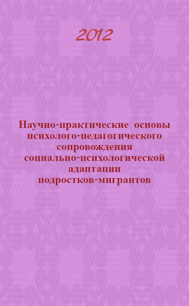 Научно-практические основы психолого-педагогического сопровождения социально-психологической адаптации подростков-мигрантов : автореф. дис. на соиск. учен. степ. д. психол. н. : специальность 19.00.07 <Педагогическая психология>