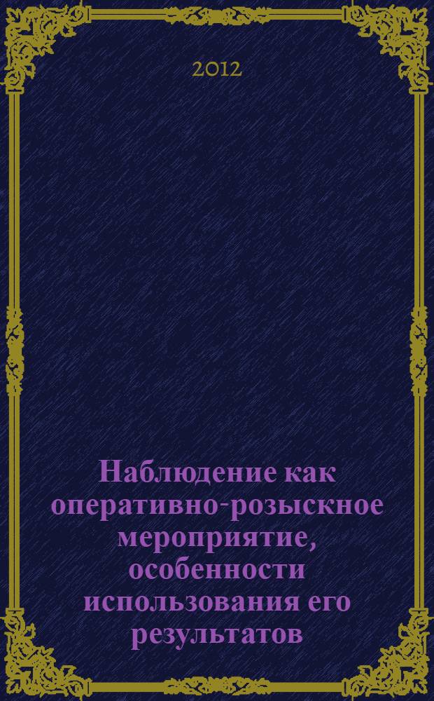 Наблюдение как оперативно-розыскное мероприятие, особенности использования его результатов : автореф. дис. на соиск. учен. степ. к. ю. н. : специальность 12.00.09 <Уголовный процесс; криминалистика; оперативно-розыскная деятельность>