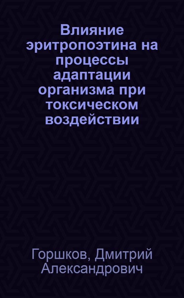 Влияние эритропоэтина на процессы адаптации организма при токсическом воздействии : автореф. дис. на соиск. учен. степ. к. б. н. : специальность 03.03.01 <Физиология>