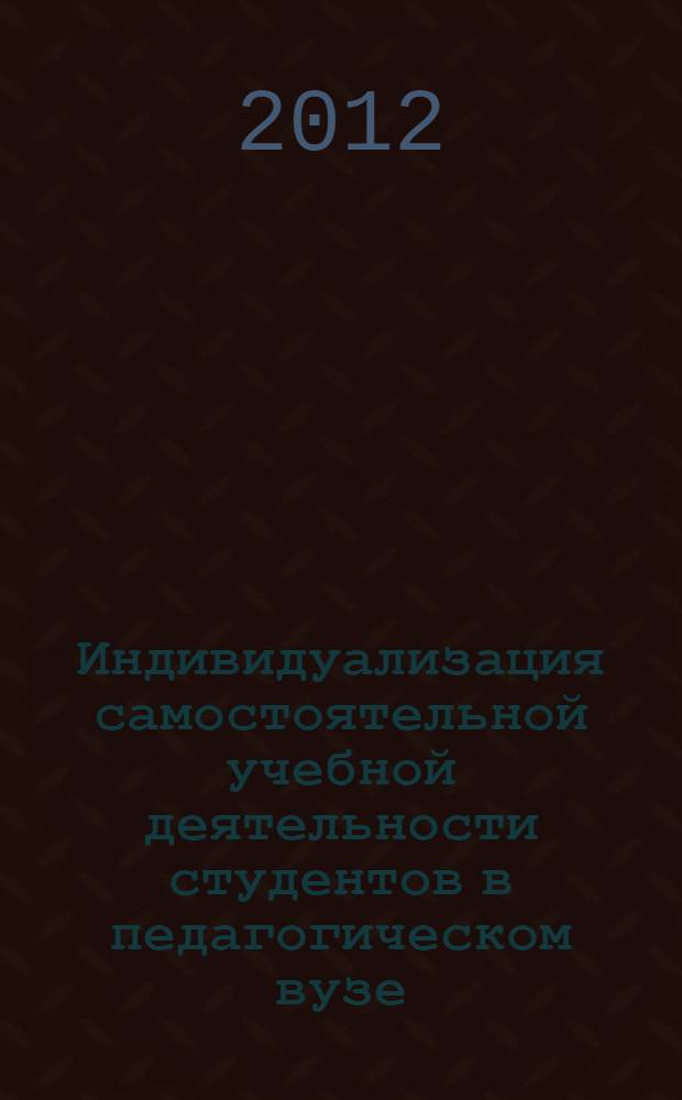 Индивидуализация самостоятельной учебной деятельности студентов в педагогическом вузе : автореф. дис. на соиск. учен. степ. к. п. н. : специальность 13.00.08 <Теория и методика профессионального образования>