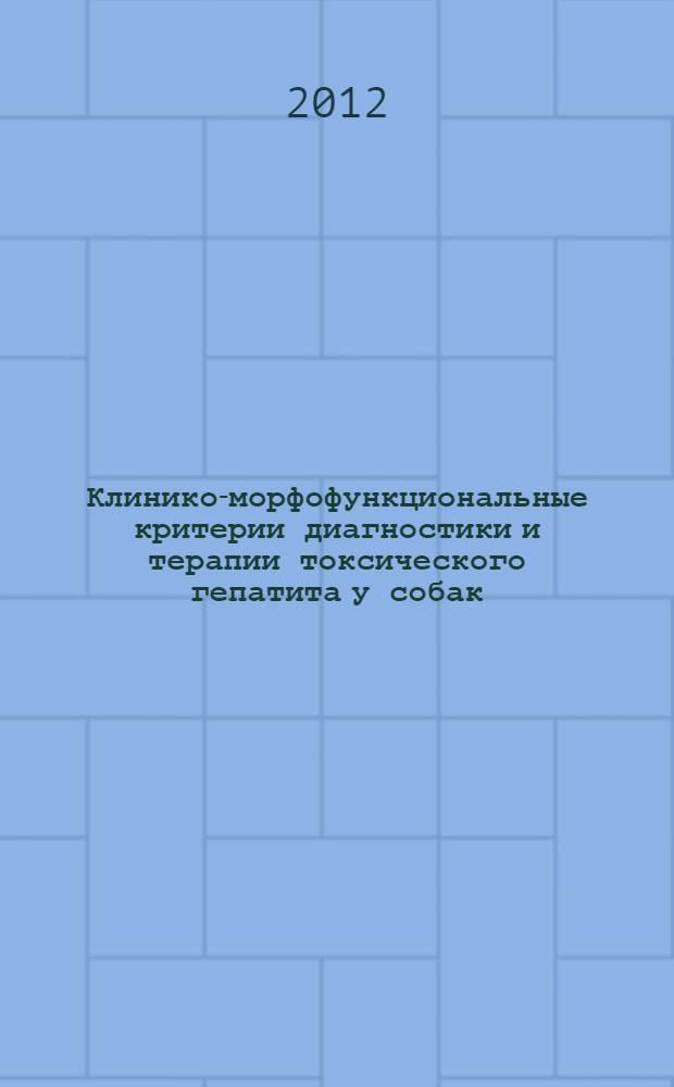 Клинико-морфофункциональные критерии диагностики и терапии токсического гепатита у собак : автореф. дис. на соиск. учен. степ. к. вет. н. : специальность 06.02.01 <Диагностика болезней и терапия животных. Патология, онкология и морфология животных>