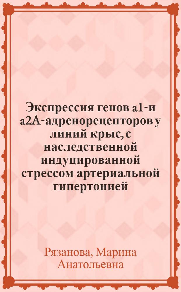 Экспрессия генов a1A- и a2A-адренорецепторов у линий крыс, с наследственной индуцированной стрессом артериальной гипертонией (НИСАГ) и с генетической кататонией (ГК) : автореф. дис. на соиск. учен. степ. к. б. н. : специальность 03.03.01 <Физиология>