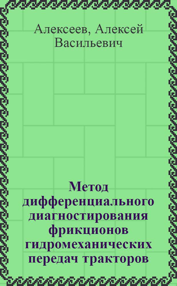Метод дифференциального диагностирования фрикционов гидромеханических передач тракторов : автореф. дис. на соиск. учен. степ. к. т. н. : специальность 05.20.03 <Технологии и средства технического обслуживания в сельском хозяйстве>
