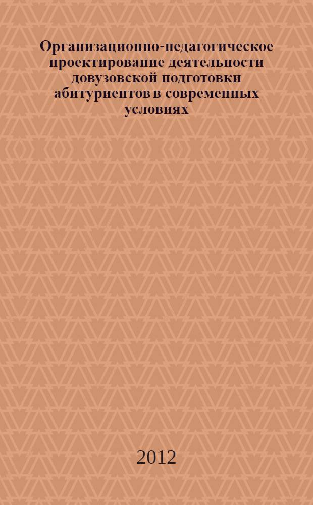 Организационно-педагогическое проектирование деятельности довузовской подготовки абитуриентов в современных условиях : автореф. дис. на соиск. учен. степ. к. п. н. : специальность 13.00.08 <Теория и методика профессионального образования>