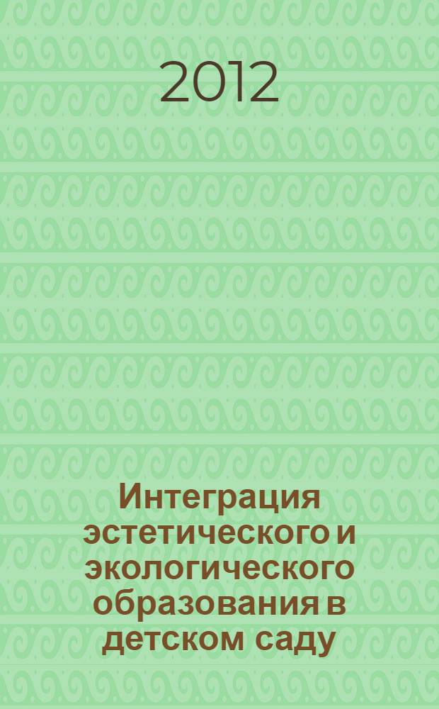 Интеграция эстетического и экологического образования в детском саду : учебно-методическое пособие