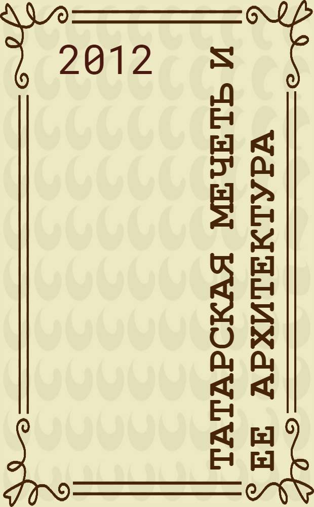 Татарская мечеть и ее архитектура : историко-архитектурное исследование