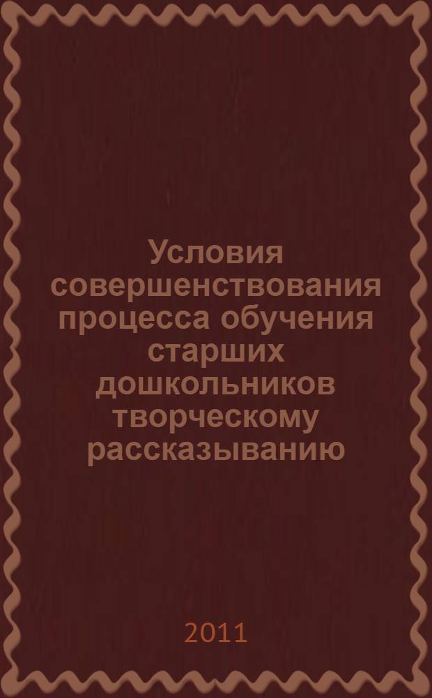 Условия совершенствования процесса обучения старших дошкольников творческому рассказыванию : монография