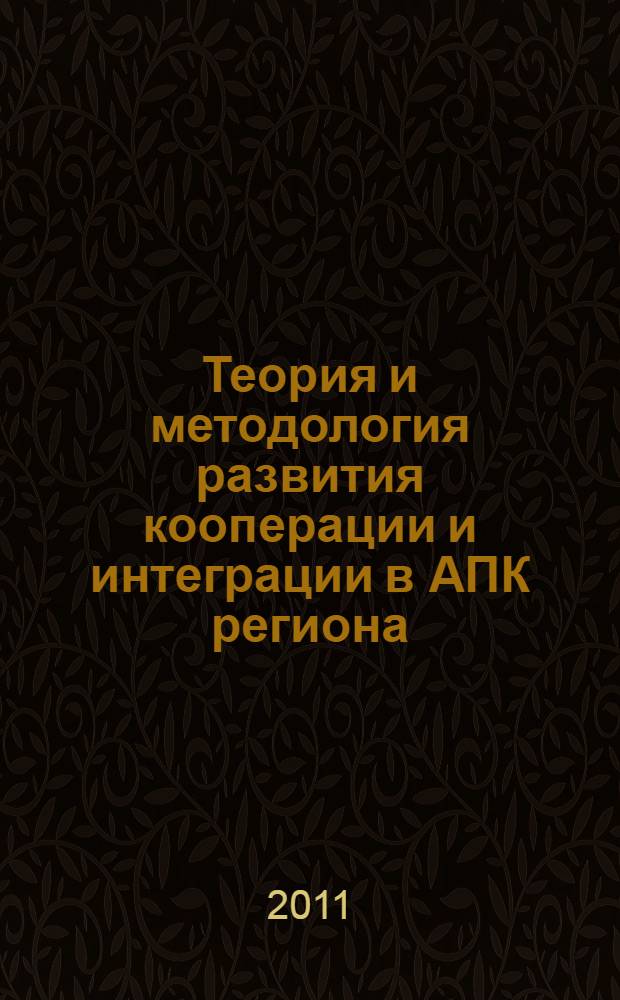 Теория и методология развития кооперации и интеграции в АПК региона : монография