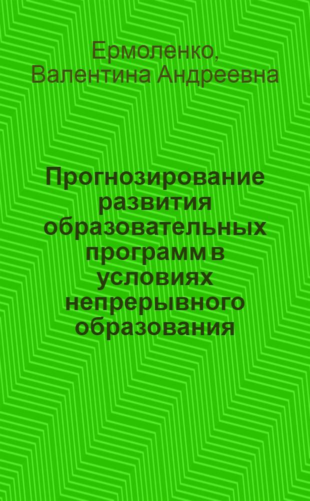 Прогнозирование развития образовательных программ в условиях непрерывного образования : монография