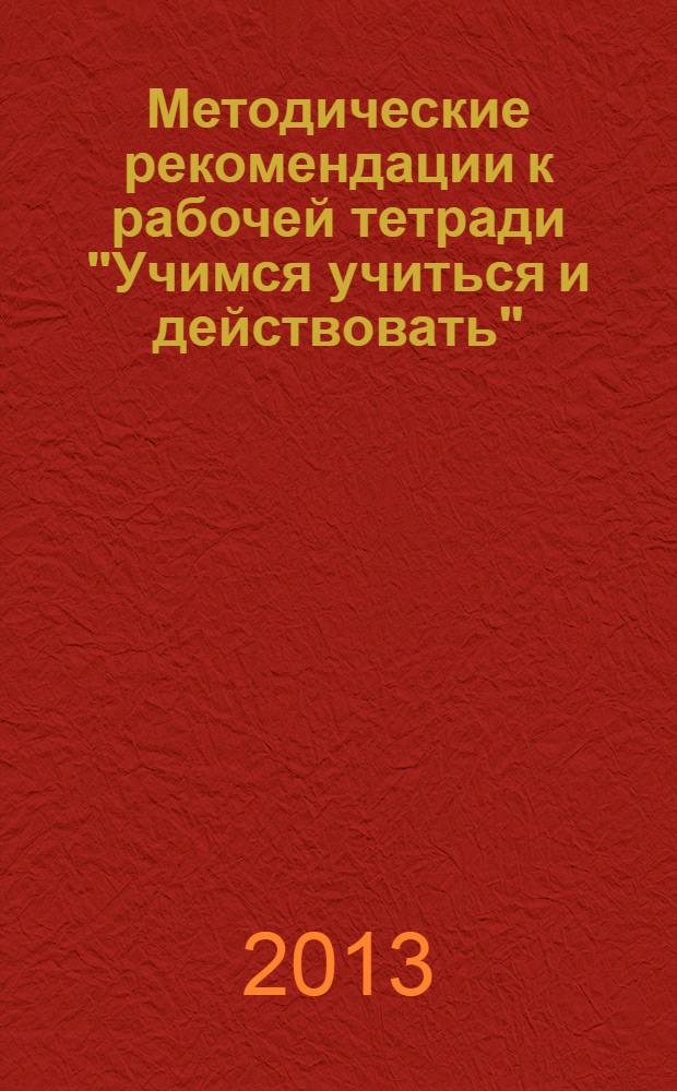 Методические рекомендации к рабочей тетради "Учимся учиться и действовать" : мониторинг метапредметных универсальных учебных действий : 1 класс : общая характеристика мониторинга метапредметных УУД в начальной школе, процедура проведения мониторинга в 1 классе, способы обработки и анализ результатов мониторинга