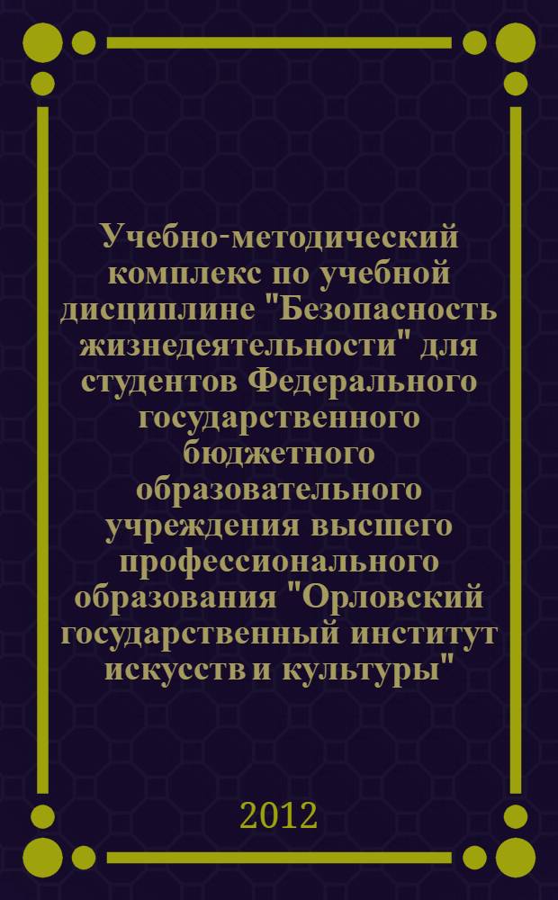 Учебно-методический комплекс по учебной дисциплине "Безопасность жизнедеятельности" для студентов Федерального государственного бюджетного образовательного учреждения высшего профессионального образования "Орловский государственный институт искусств и культуры", обучающихся по программам подготовки бакалавров