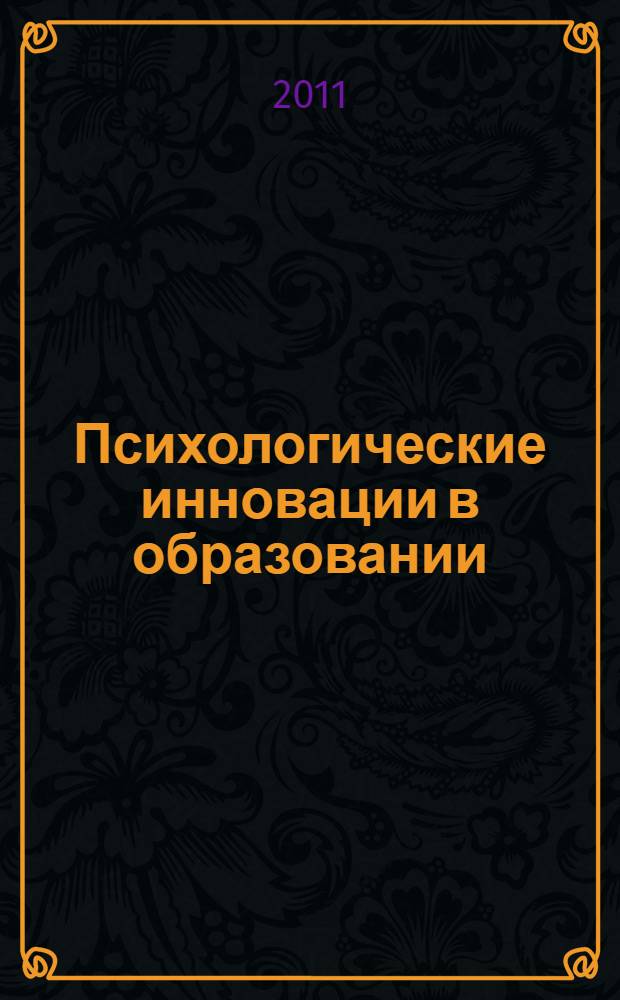 Психологические инновации в образовании : материалы всероссийской научной конференции, посвященной 90-летию со дня образования ПГПИ-ПГПУ XXVI Мерлинские чтения, Пермь, 20-22 сентября 2011 г