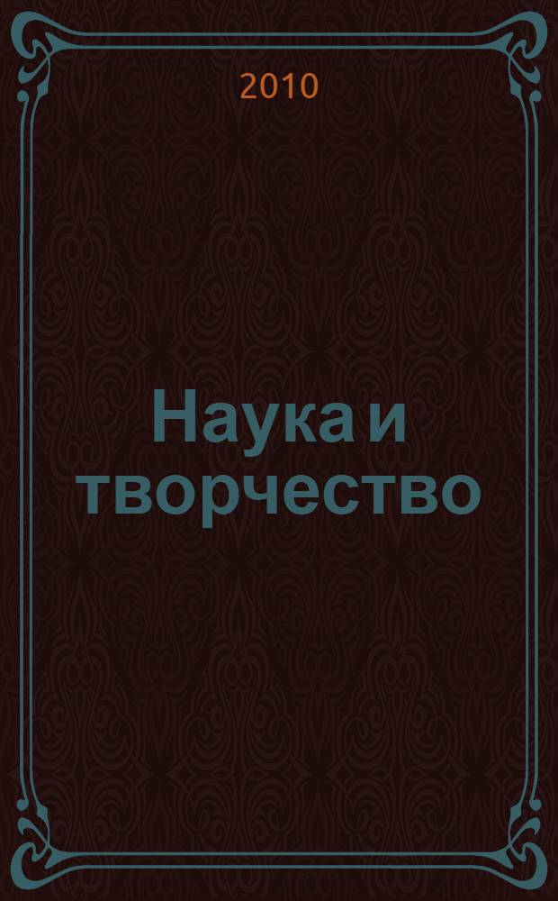 Наука и творчество: взгляд молодых профессионалов = Science and creativity: a view of young professionals : Четрертая международная научно-практическая конференция, 13-14 мая 2010 года : сборник статей