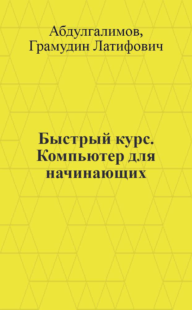 Быстрый курс. Компьютер для начинающих : учебное пособие