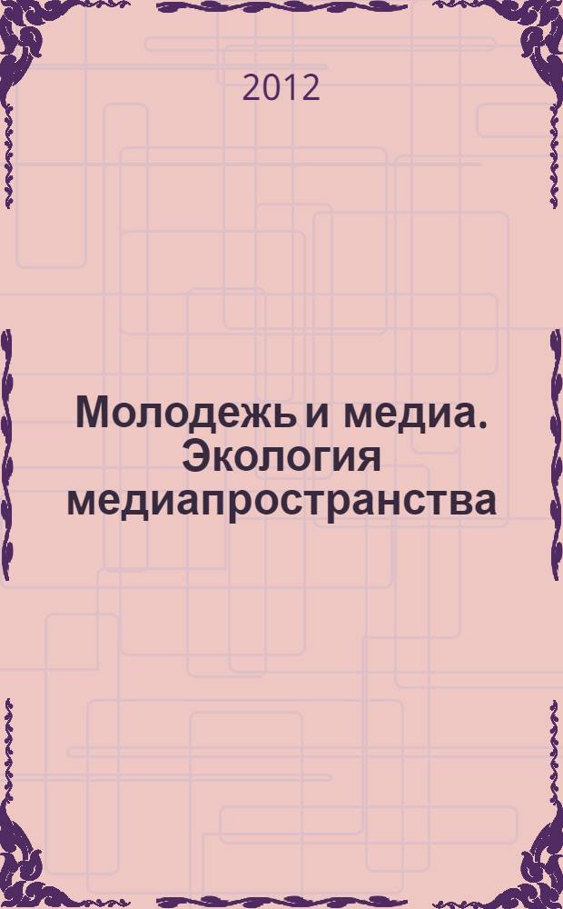 Молодежь и медиа. Экология медиапространства : II Международная научно-практическая конференция, Москва, 27-29 ноября 2012 г