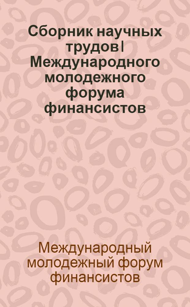 Сборник научных трудов I Международного молодежного форума финансистов