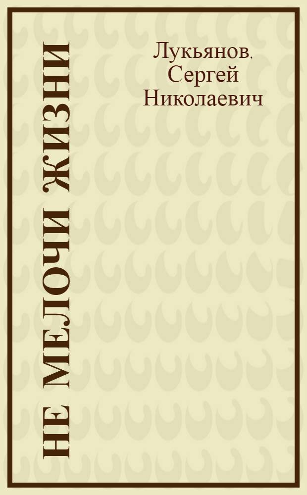 Не мелочи жизни : сборник уже случившихся историй : автобиографическая повесть