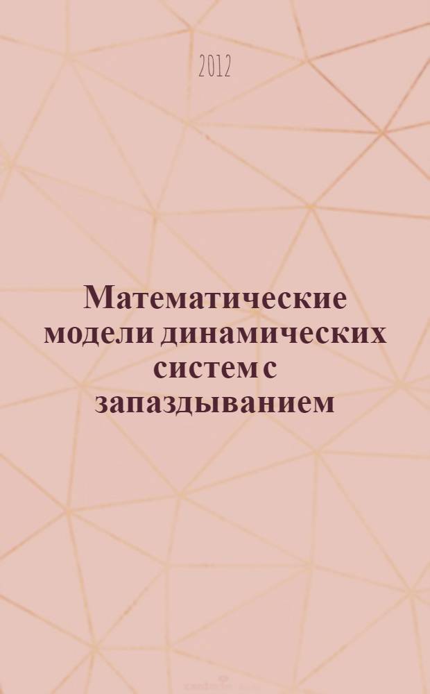 Математические модели динамических систем с запаздыванием : учебное пособие для студентов по программе бакалавриата по направлению подготовки 010800 "Механика и математическое моделирование", по программе магистратуры по направлению подготовки 010300 "Фундаментальные информатика и информационные технологии"