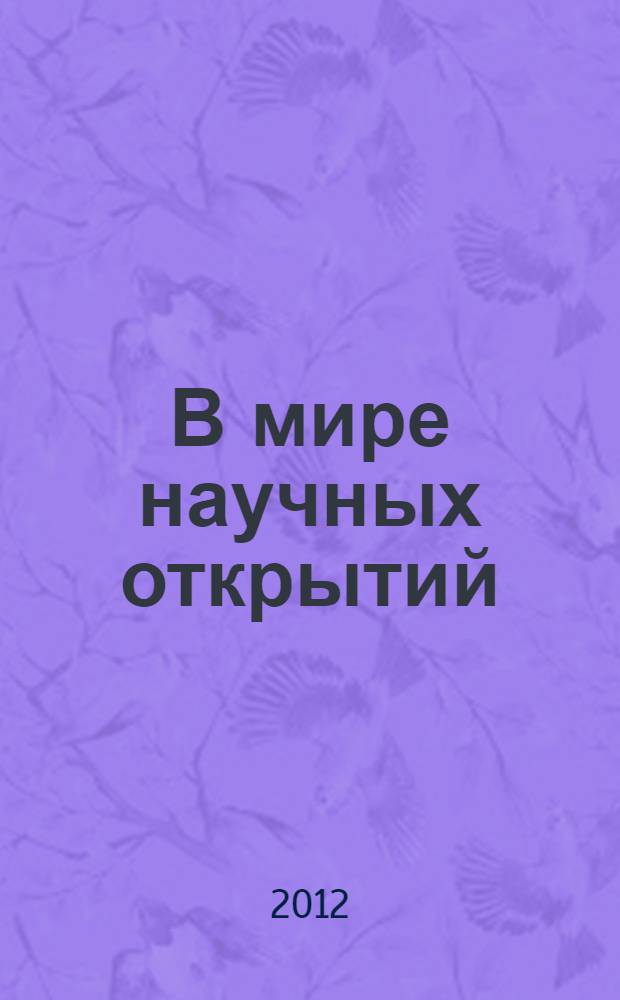 В мире научных открытий : материалы VI международной научно-практической конференции (29 декабря 2012 г.) : сборник научных трудов